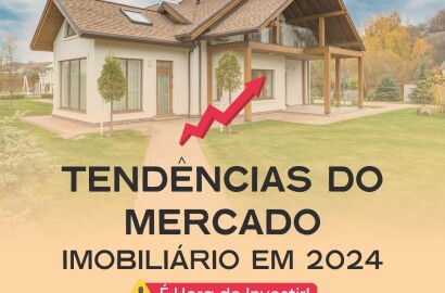 Tendências do Mercado Imobiliário em 2024: Hora de Investir!